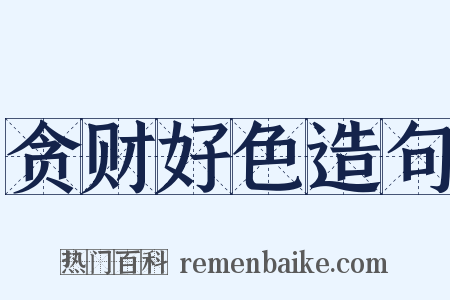 贪财好色造句是什么意思的图片